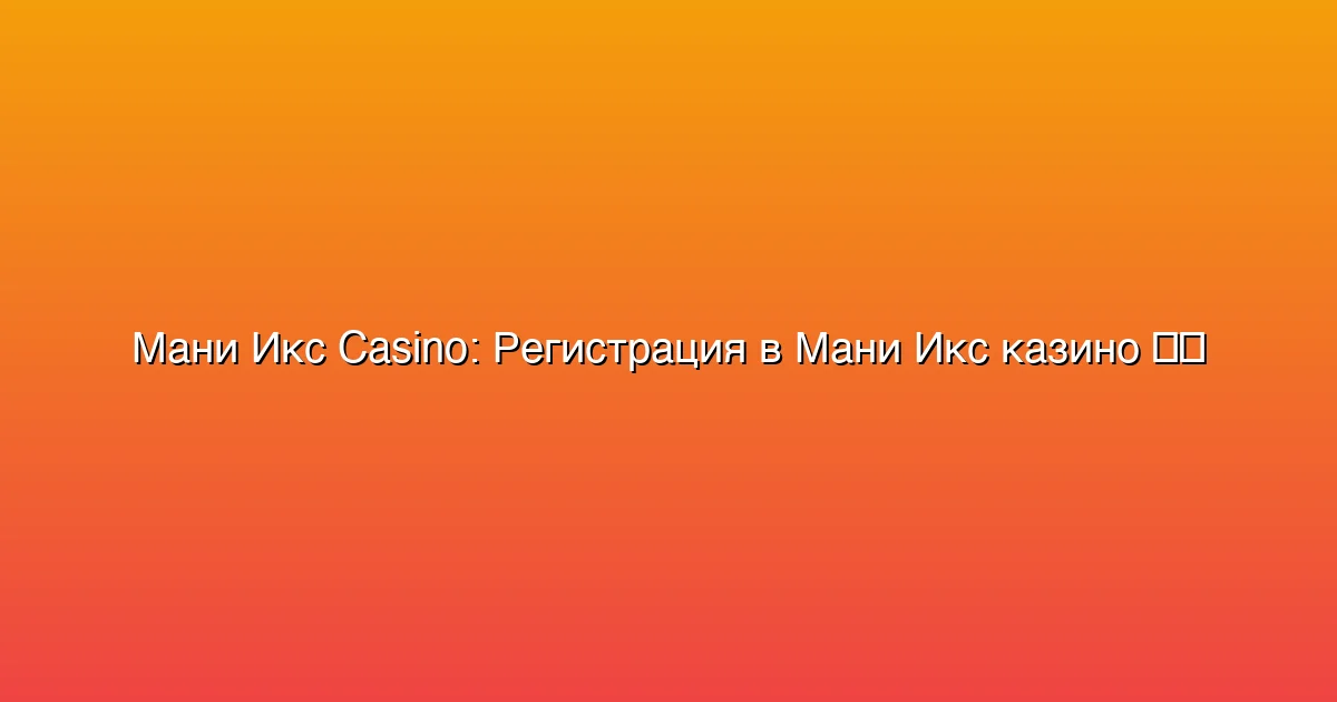 Регистрация в Мани Икс казино